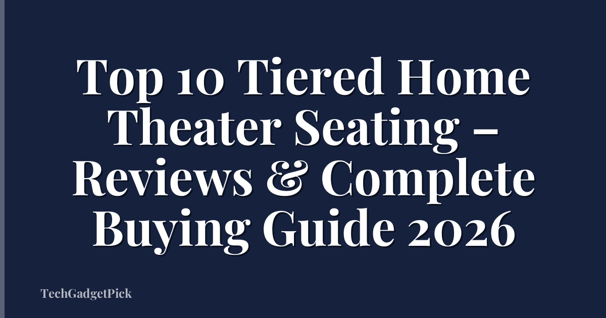 Top 10 Tiered Home Theater Seating – Reviews & Complete Buying Guide 2026