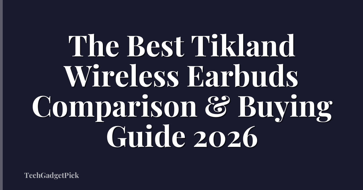 The Best Tikland Wireless Earbuds Comparison & Buying Guide 2026