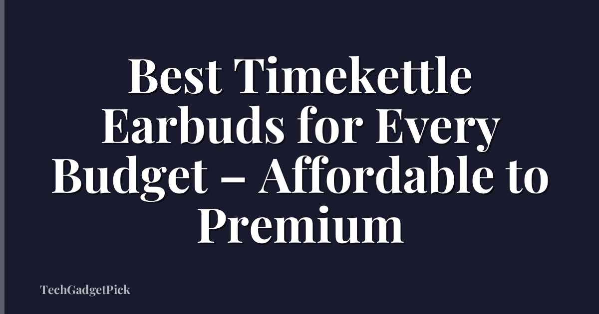 Best Timekettle Earbuds for Every Budget – Affordable to Premium
