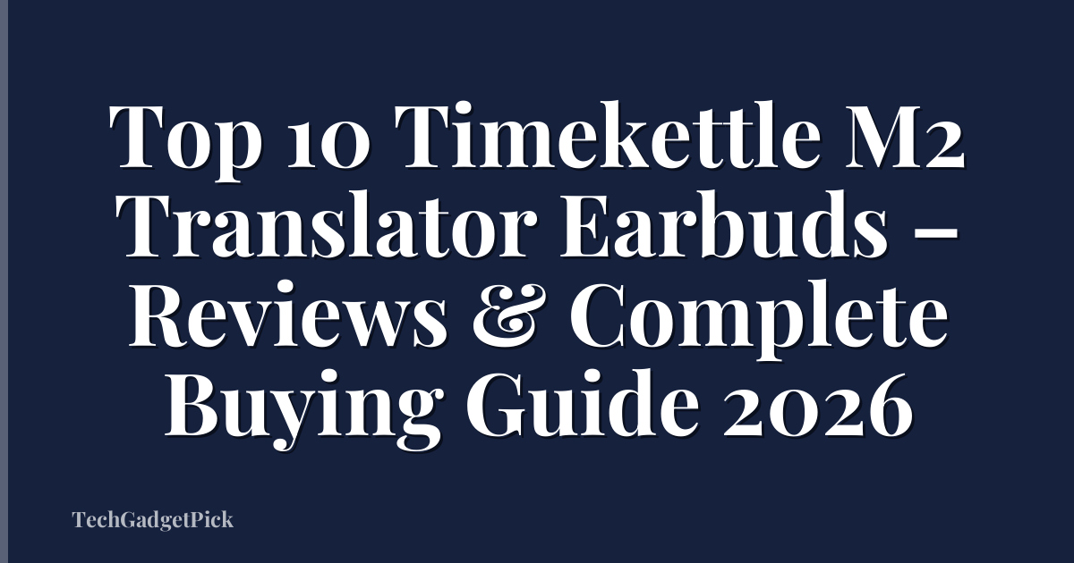Top 10 Timekettle M2 Translator Earbuds – Reviews & Complete Buying Guide 2026