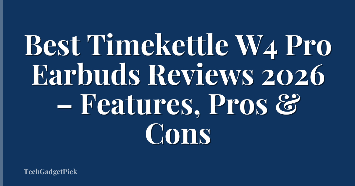 Best Timekettle W4 Pro Earbuds Reviews 2026 – Features, Pros & Cons