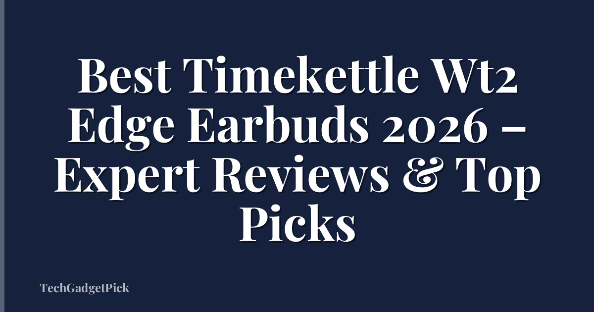 Best Timekettle Wt2 Edge Earbuds 2026 – Expert Reviews & Top Picks