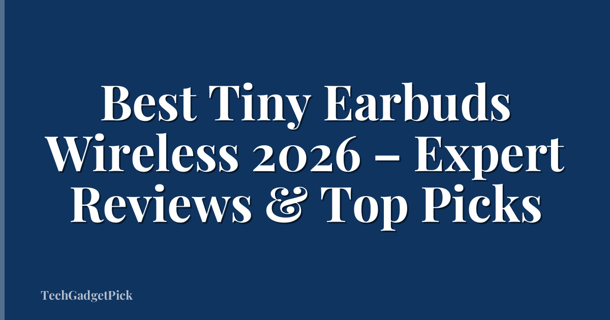 Best Tiny Earbuds Wireless 2026 – Expert Reviews & Top Picks