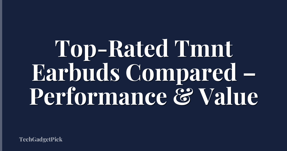 Top-Rated Tmnt Earbuds Compared – Performance & Value