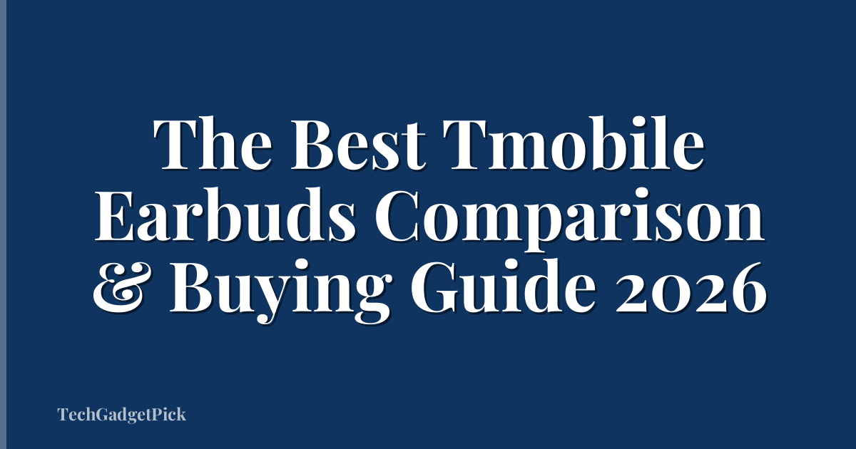 The Best Tmobile Earbuds Comparison & Buying Guide 2026