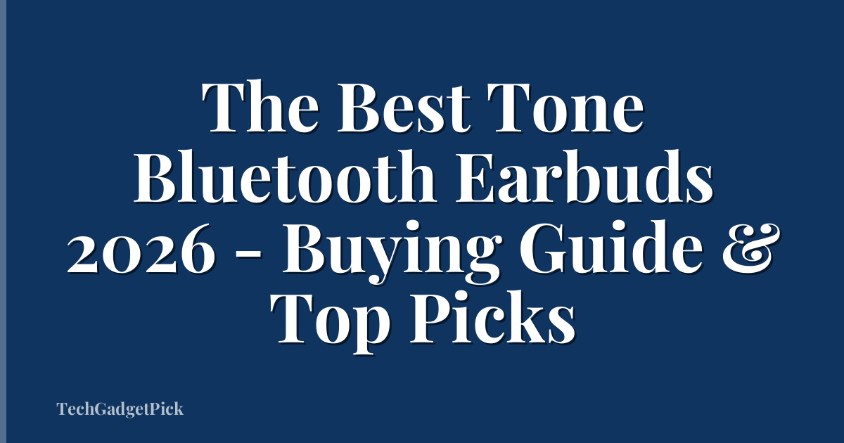 The Best Tone Bluetooth Earbuds 2026 - Buying Guide & Top Picks