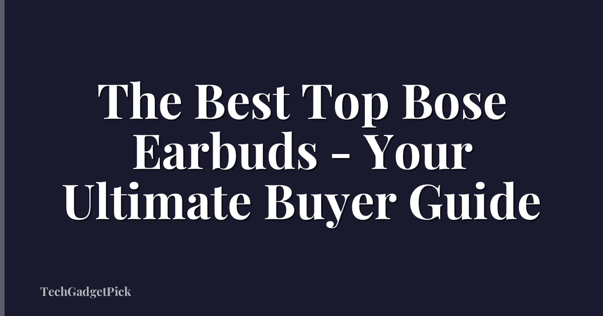 The Best Top Bose Earbuds - Your Ultimate Buyer Guide