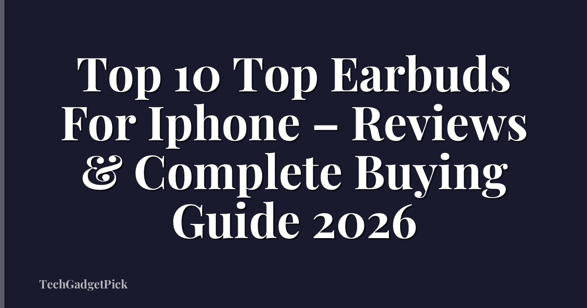 Top 10 Top Earbuds For Iphone – Reviews & Complete Buying Guide 2026