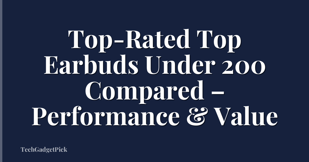 Top-Rated Top Earbuds Under 200 Compared – Performance & Value