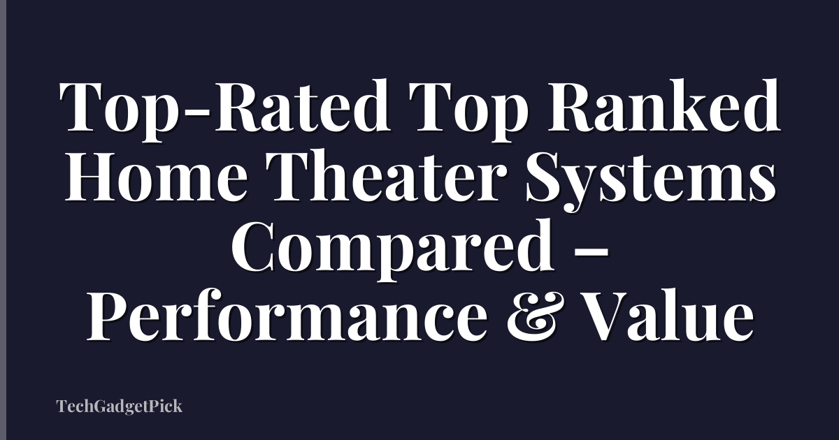 Top-Rated Top Ranked Home Theater Systems Compared – Performance & Value