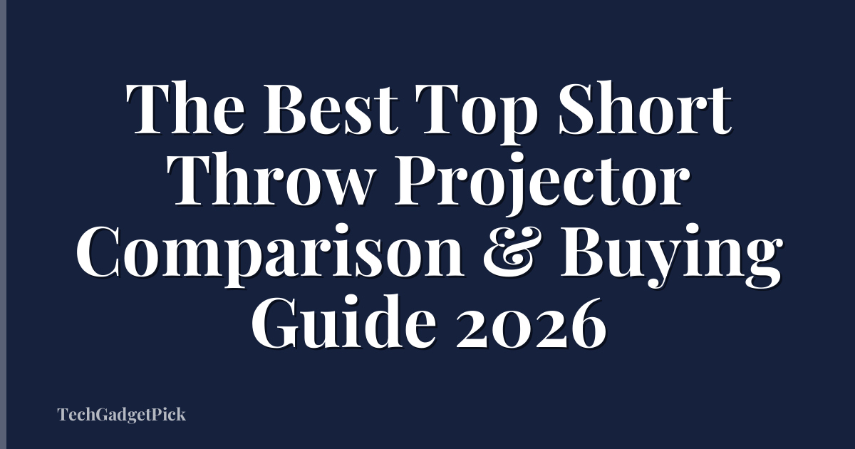 The Best Top Short Throw Projector Comparison & Buying Guide 2026