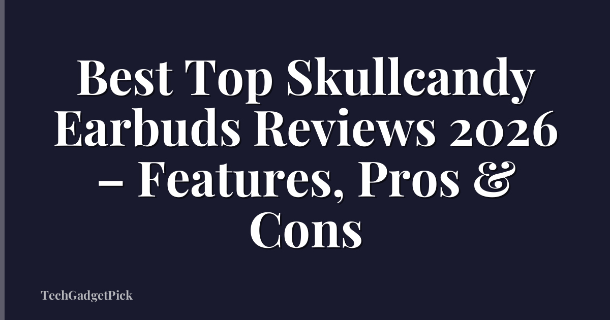 Best Top Skullcandy Earbuds Reviews 2026 – Features, Pros & Cons