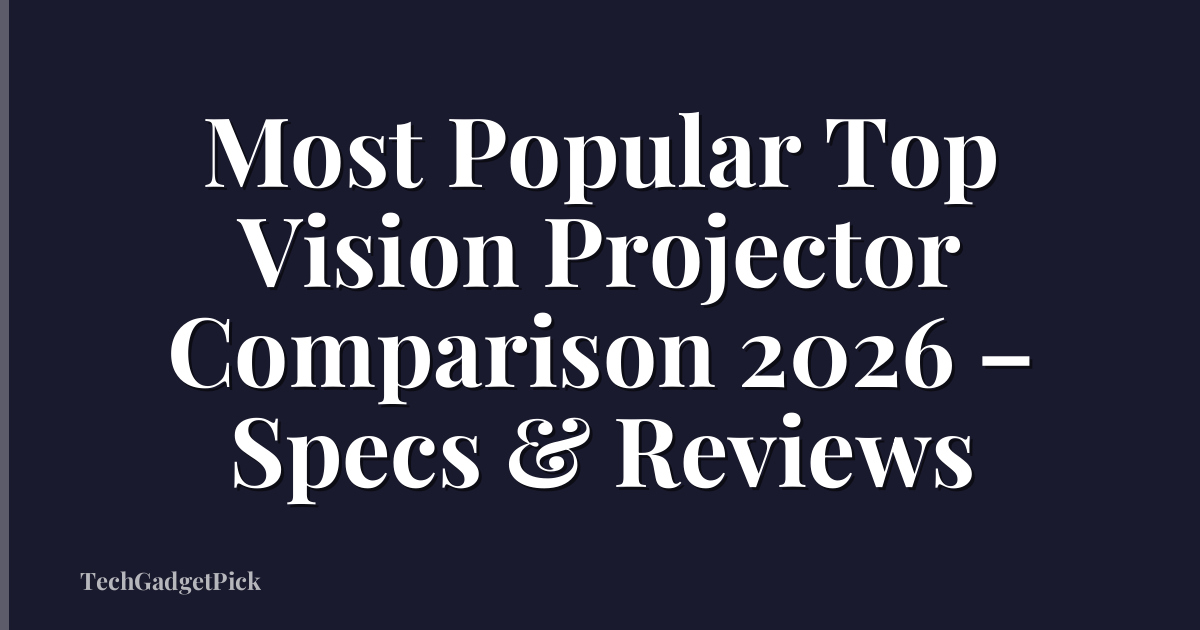 Most Popular Top Vision Projector Comparison 2026 – Specs & Reviews