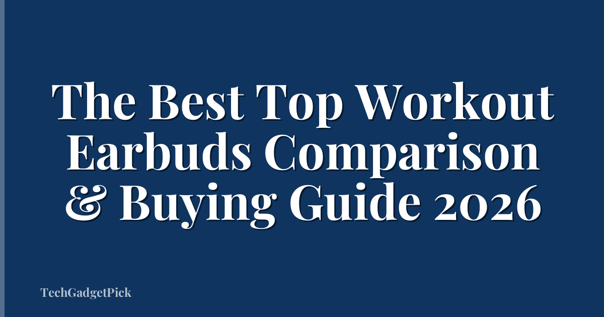 The Best Top Workout Earbuds Comparison & Buying Guide 2026