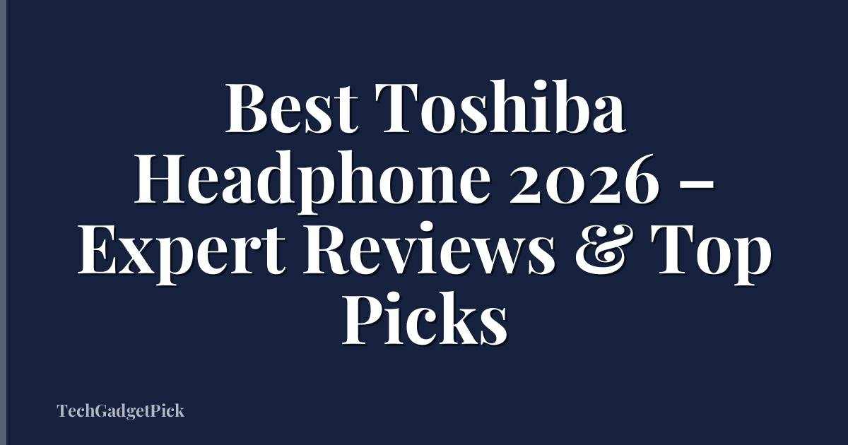 Best Toshiba Headphone 2026 – Expert Reviews & Top Picks