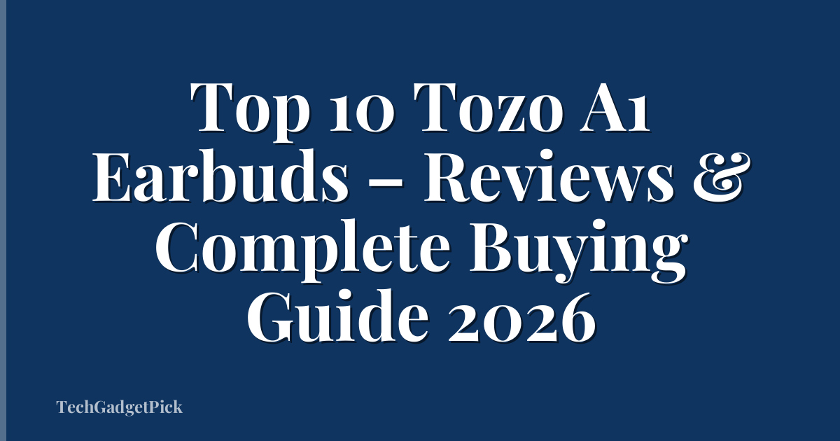 Top 10 Tozo A1 Earbuds – Reviews & Complete Buying Guide 2026