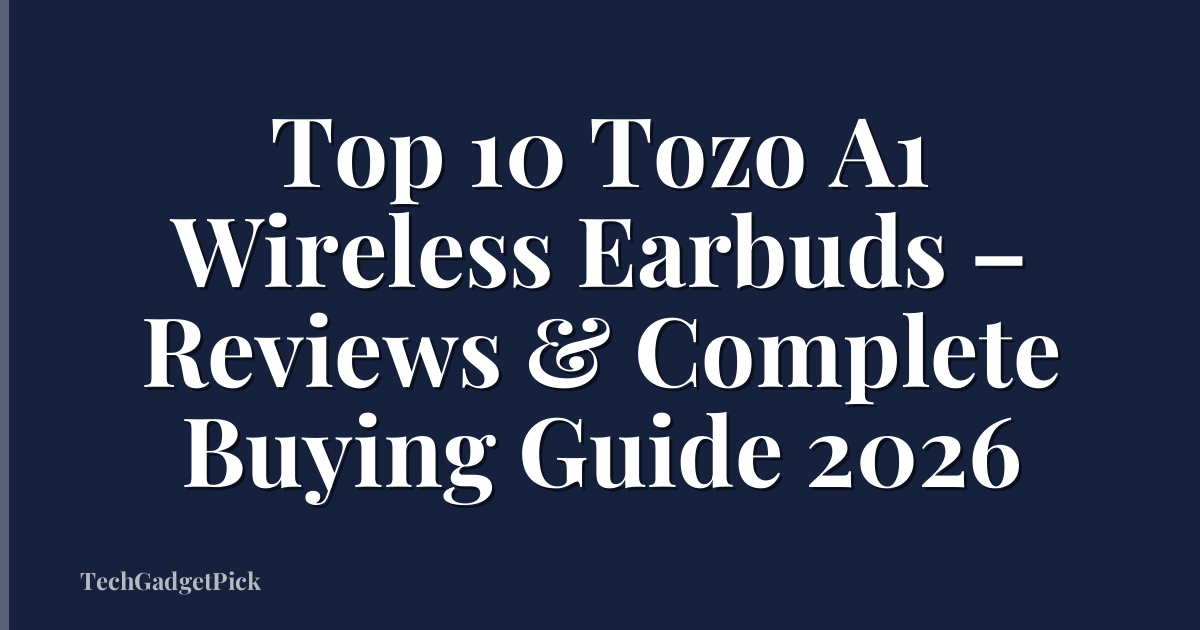 Top 10 Tozo A1 Wireless Earbuds – Reviews & Complete Buying Guide 2026