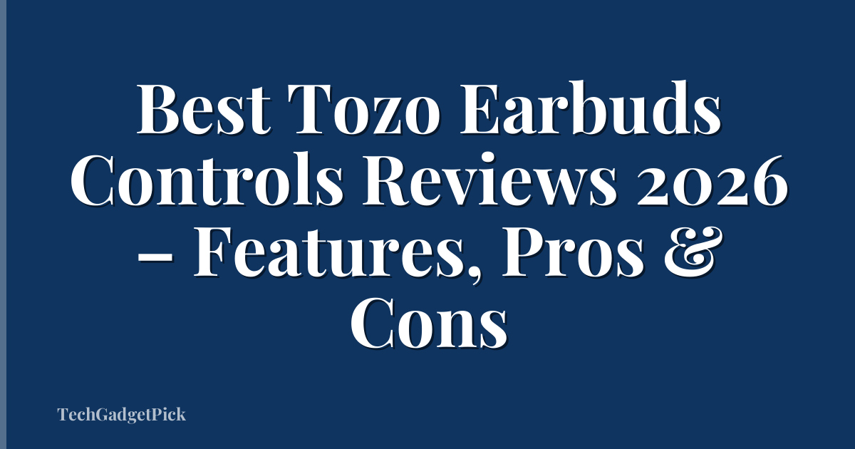 Best Tozo Earbuds Controls Reviews 2026 – Features, Pros & Cons