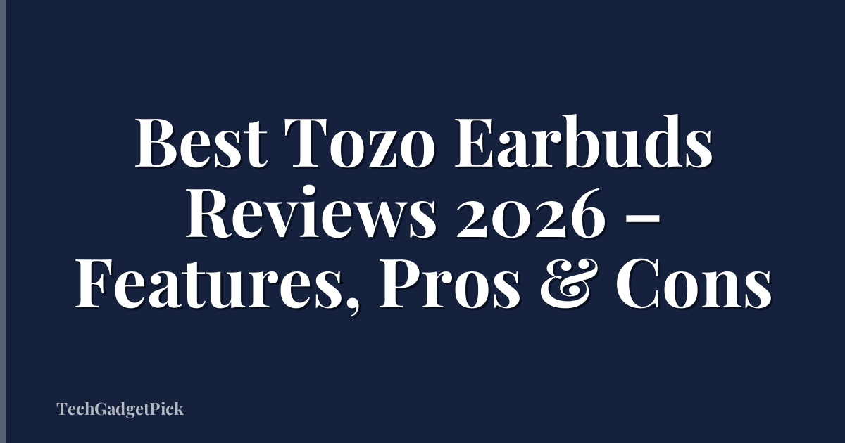 Best Tozo Earbuds Reviews 2026 – Features, Pros & Cons