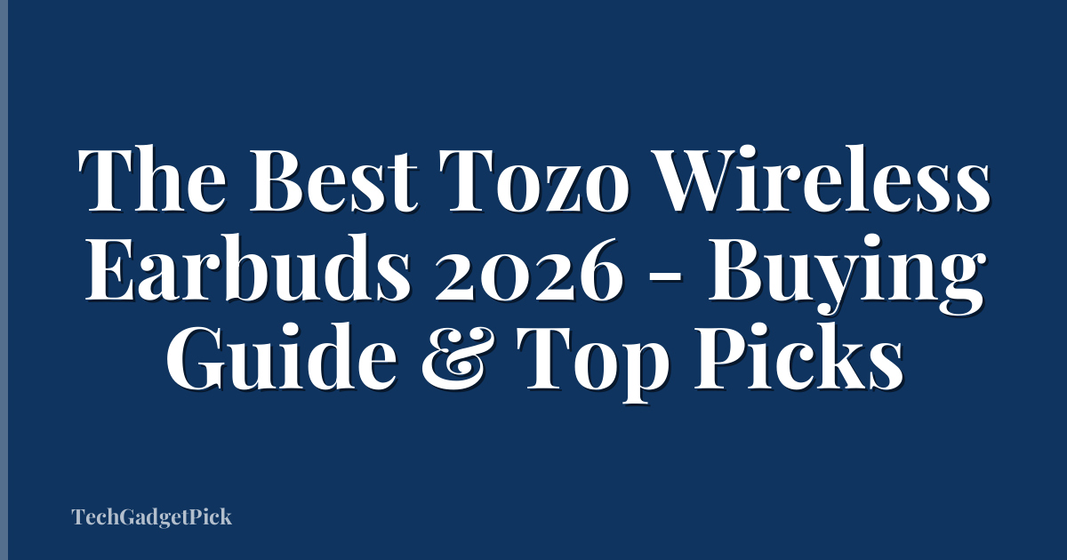 The Best Tozo Wireless Earbuds 2026 - Buying Guide & Top Picks