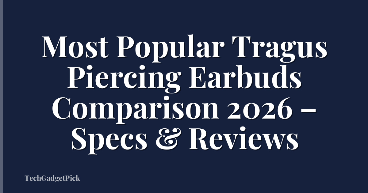 Most Popular Tragus Piercing Earbuds Comparison 2026 – Specs & Reviews
