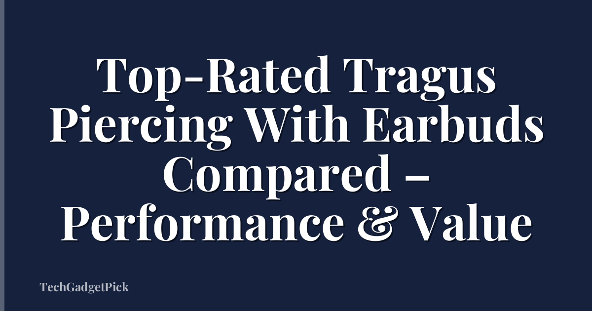 Top-Rated Tragus Piercing With Earbuds Compared – Performance & Value