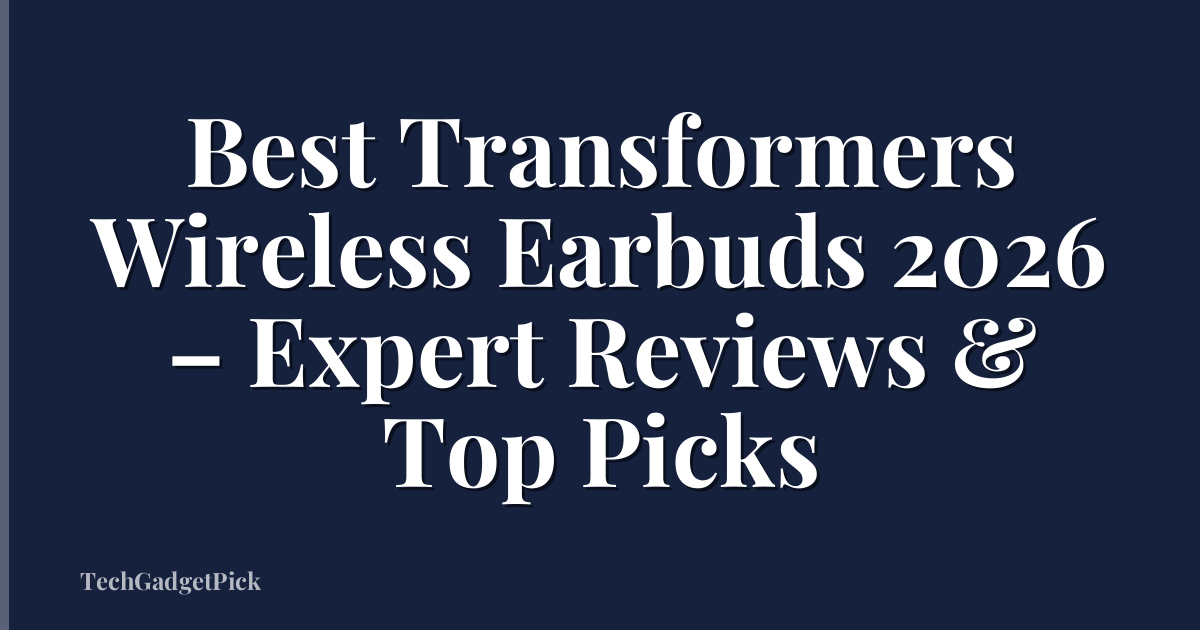 Best Transformers Wireless Earbuds 2026 – Expert Reviews & Top Picks