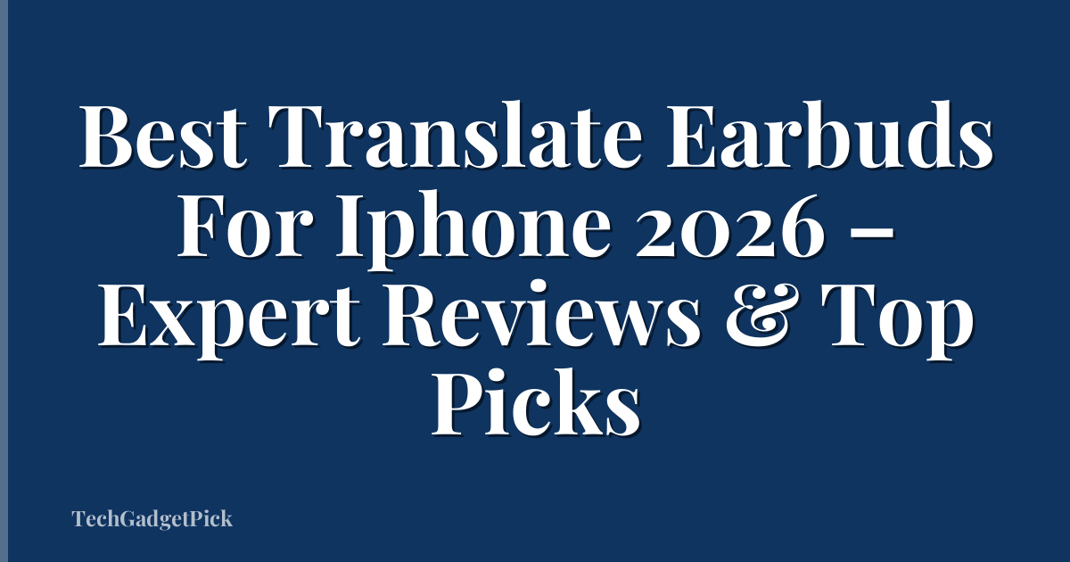 Best Translate Earbuds For Iphone 2026 – Expert Reviews & Top Picks