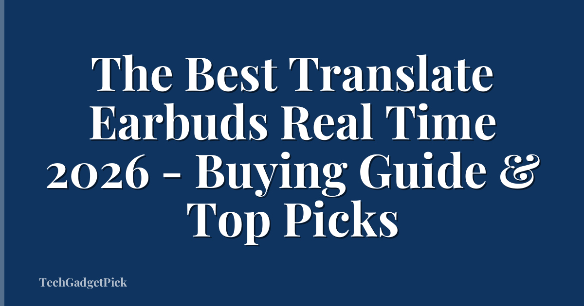 The Best Translate Earbuds Real Time 2026 - Buying Guide & Top Picks