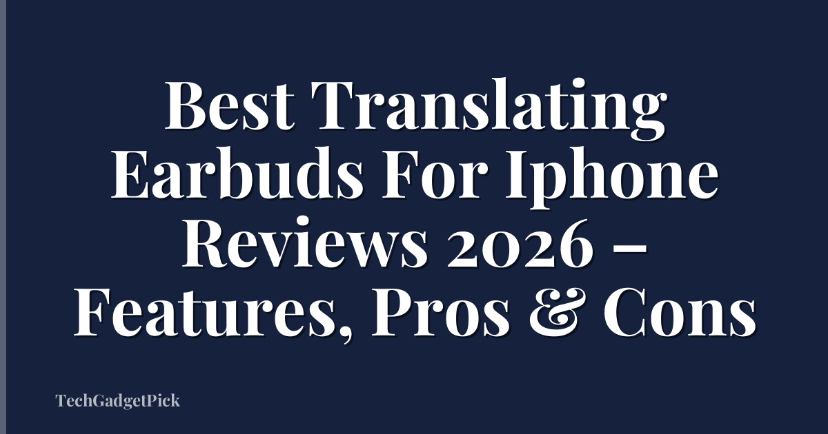 Best Translating Earbuds For Iphone Reviews 2026 – Features, Pros & Cons