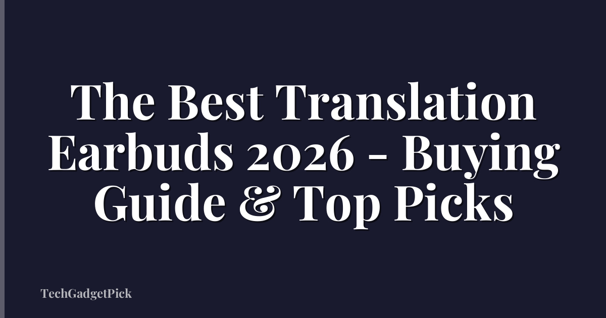 The Best Translation Earbuds 2026 - Buying Guide & Top Picks