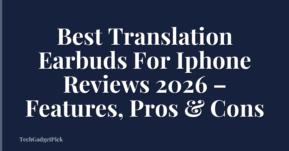 Best Translation Earbuds For Iphone Reviews 2026 – Features, Pros & Cons