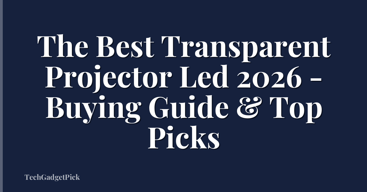The Best Transparent Projector Led 2026 - Buying Guide & Top Picks