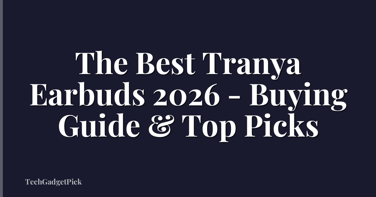 The Best Tranya Earbuds 2026 - Buying Guide & Top Picks