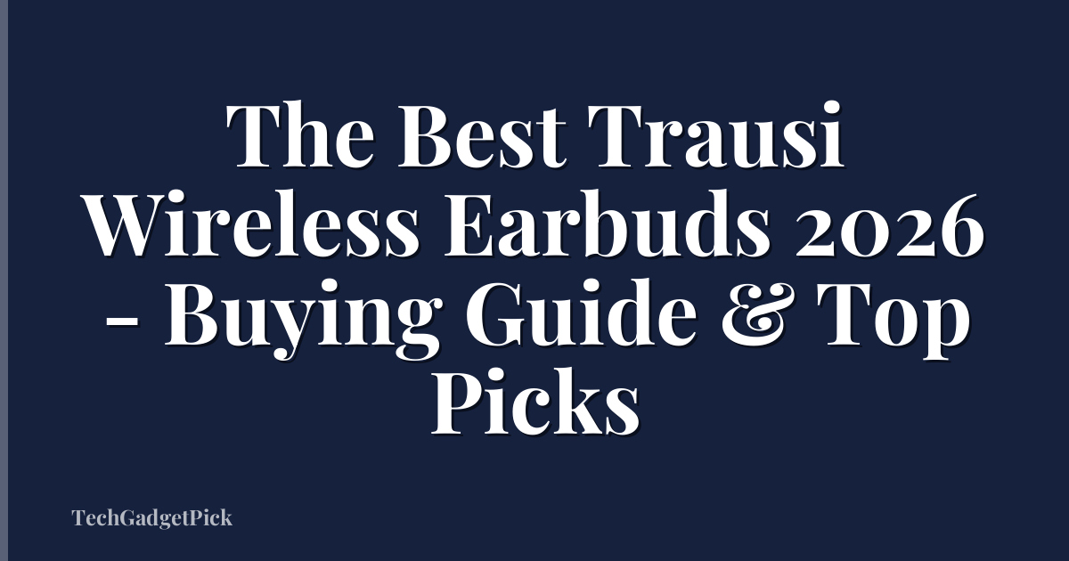 The Best Trausi Wireless Earbuds 2026 - Buying Guide & Top Picks