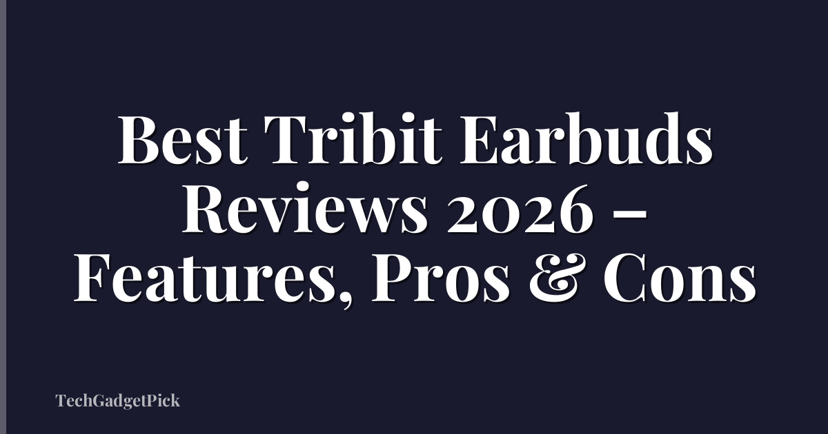 Best Tribit Earbuds Reviews 2026 – Features, Pros & Cons