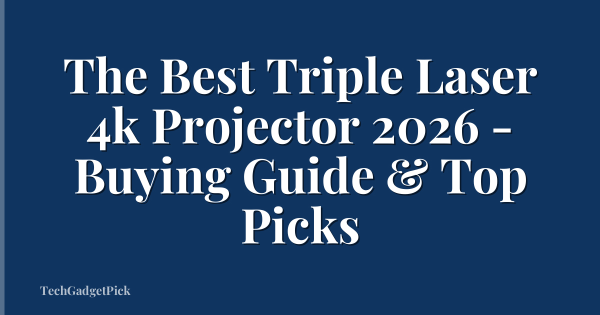 The Best Triple Laser 4k Projector 2026 - Buying Guide & Top Picks