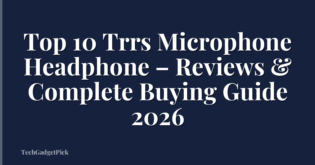Top 10 Trrs Microphone Headphone – Reviews & Complete Buying Guide 2026