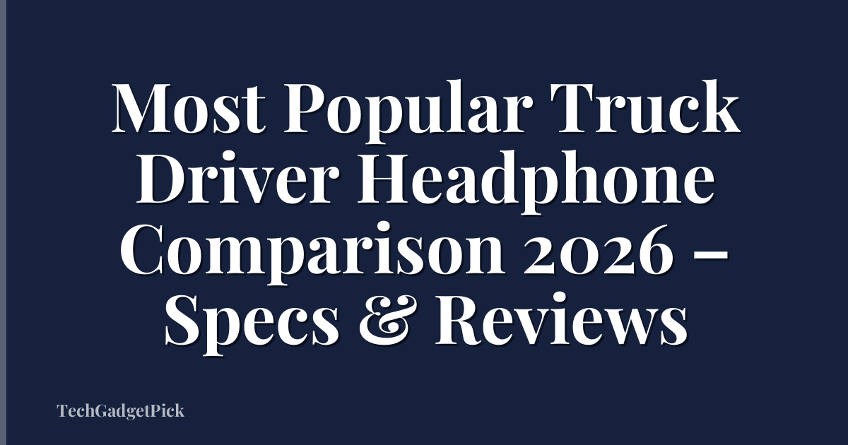 Most Popular Truck Driver Headphone Comparison 2026 – Specs & Reviews