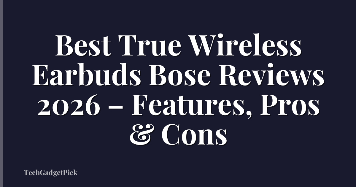 Best True Wireless Earbuds Bose Reviews 2026 – Features, Pros & Cons