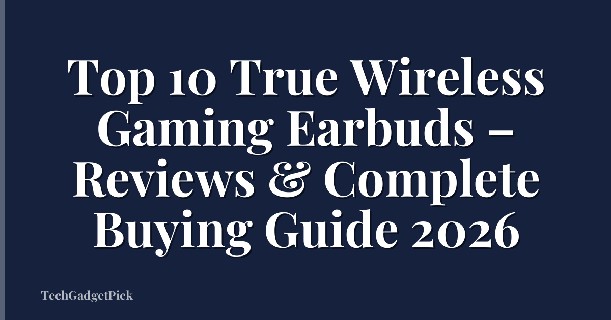 Top 10 True Wireless Gaming Earbuds – Reviews & Complete Buying Guide 2026