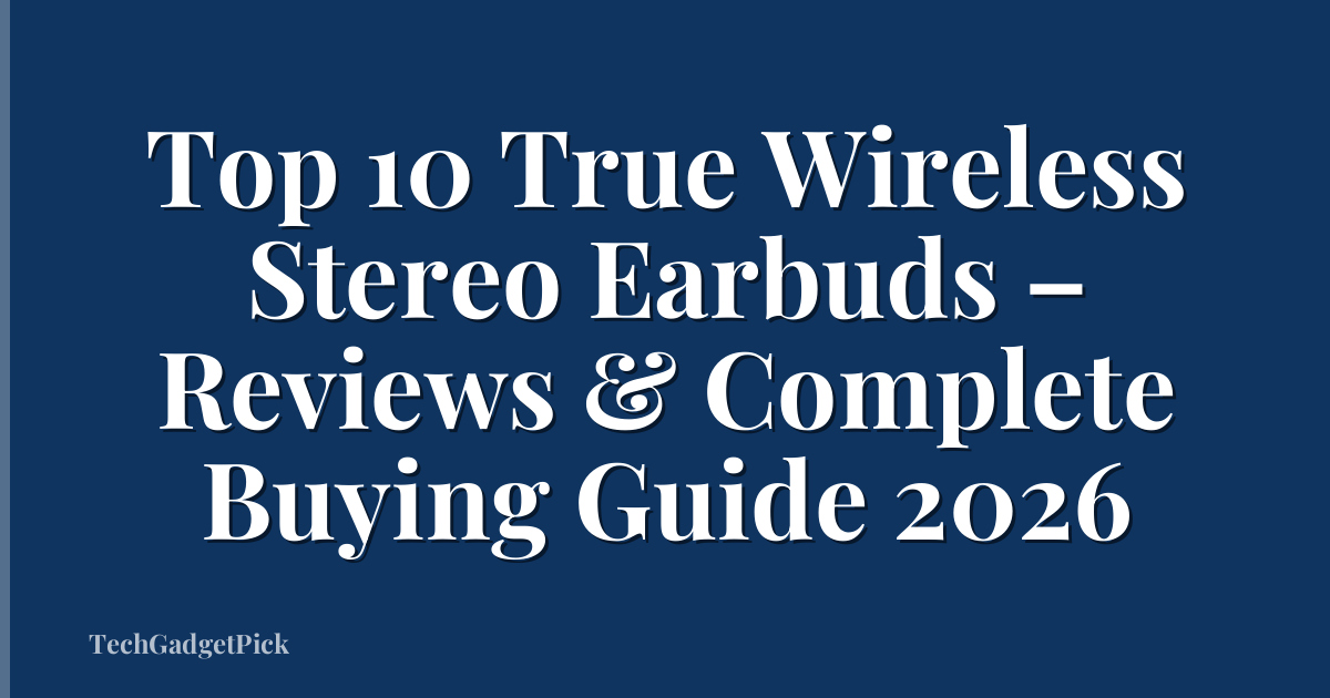 Top 10 True Wireless Stereo Earbuds – Reviews & Complete Buying Guide 2026