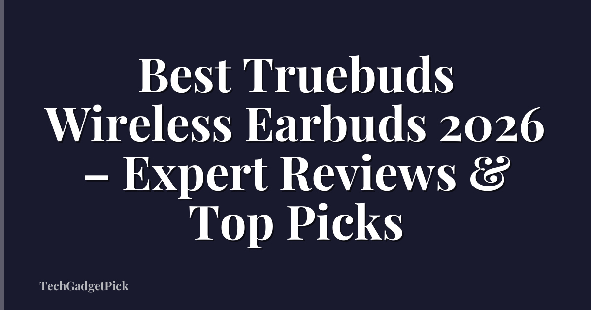 Best Truebuds Wireless Earbuds 2026 – Expert Reviews & Top Picks