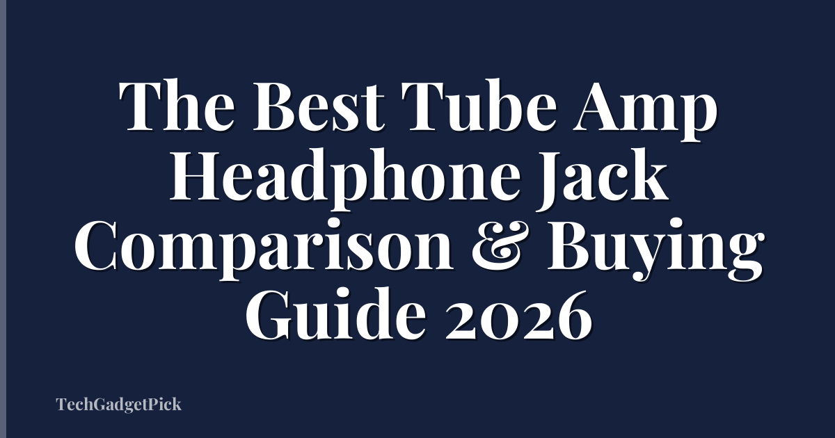 The Best Tube Amp Headphone Jack Comparison & Buying Guide 2026