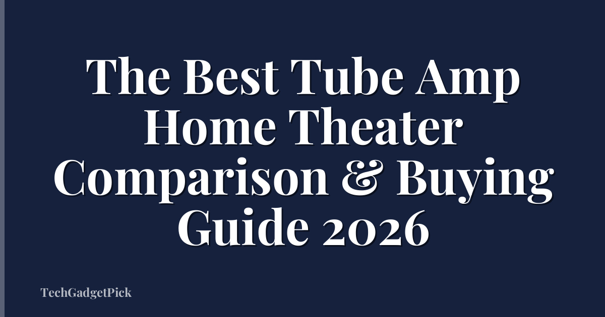 The Best Tube Amp Home Theater Comparison & Buying Guide 2026