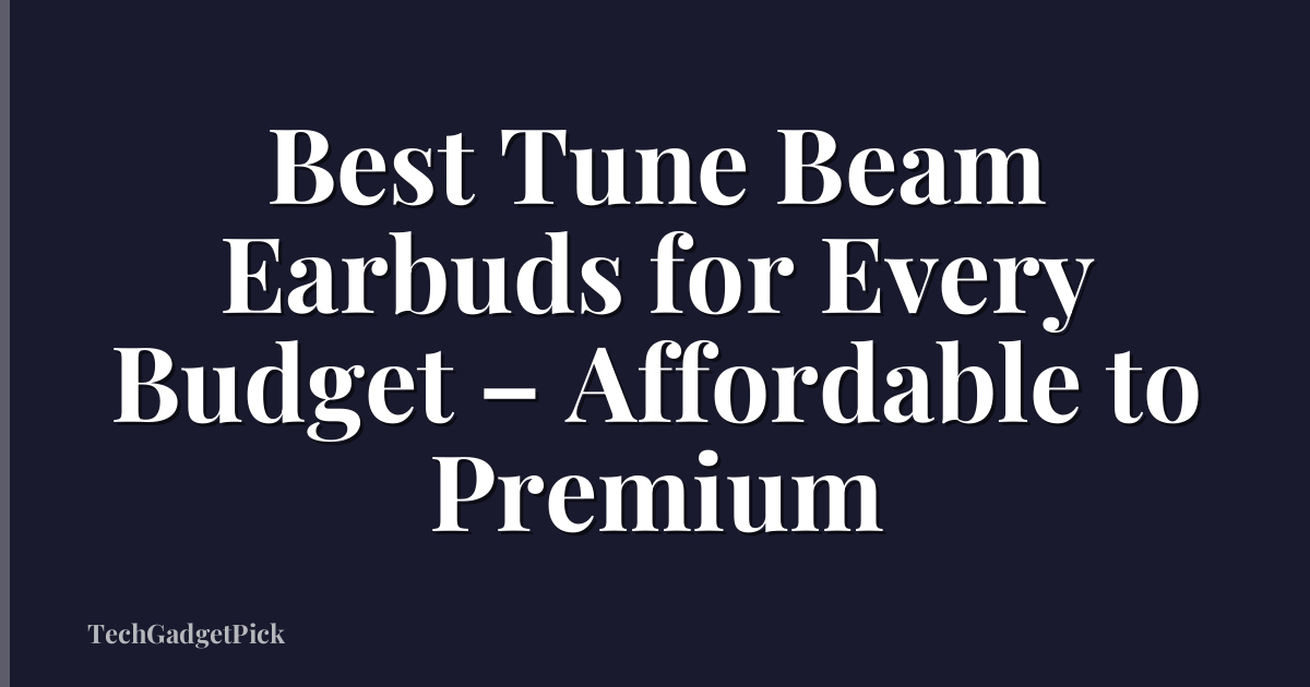 Best Tune Beam Earbuds for Every Budget – Affordable to Premium
