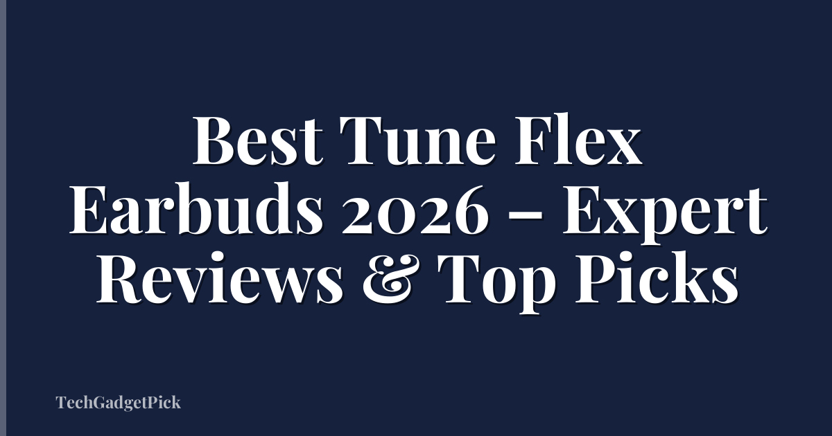 Best Tune Flex Earbuds 2026 – Expert Reviews & Top Picks