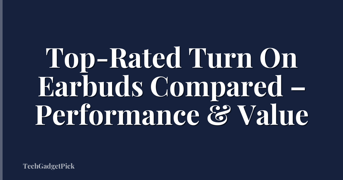 Top-Rated Turn On Earbuds Compared – Performance & Value