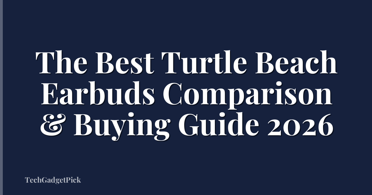 The Best Turtle Beach Earbuds Comparison & Buying Guide 2026