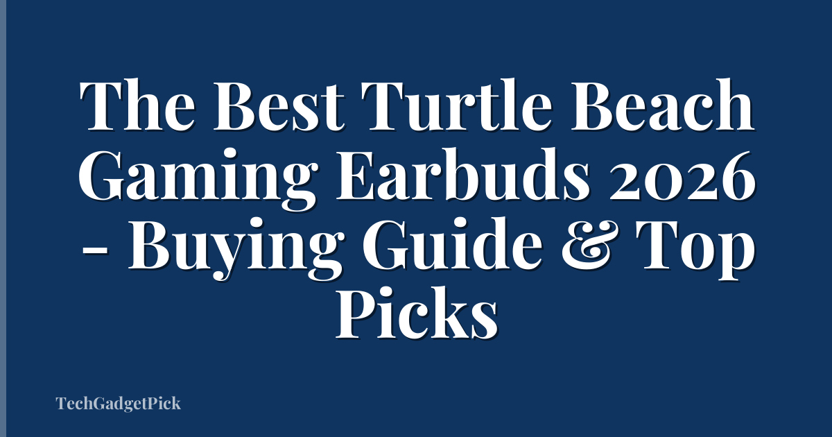 The Best Turtle Beach Gaming Earbuds 2026 - Buying Guide & Top Picks